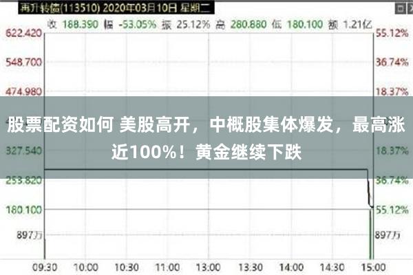 股票配资如何 美股高开，中概股集体爆发，最高涨近100%！黄金继续下跌