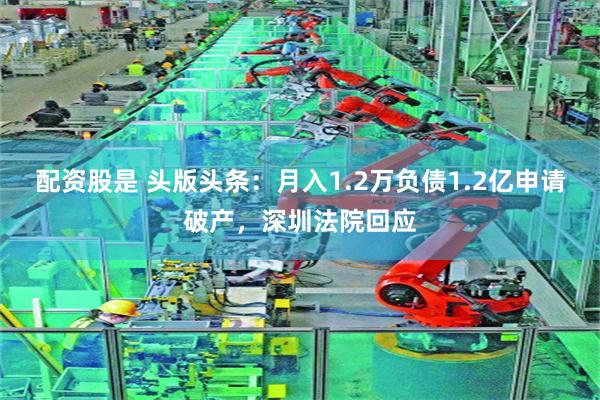 配资股是 头版头条：月入1.2万负债1.2亿申请破产，深圳法院回应