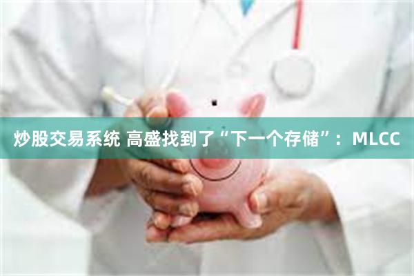 炒股交易系统 高盛找到了“下一个存储”：MLCC