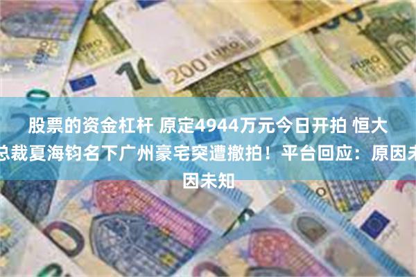 股票的资金杠杆 原定4944万元今日开拍 恒大原总裁夏海钧名下广州豪宅突遭撤拍！平台回应：原因未知