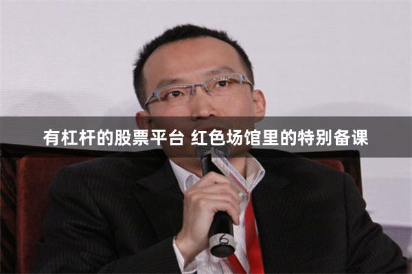 有杠杆的股票平台 红色场馆里的特别备课