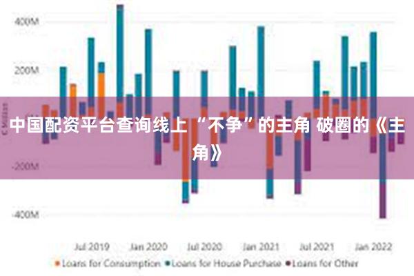 中国配资平台查询线上 “不争”的主角 破圈的《主角》