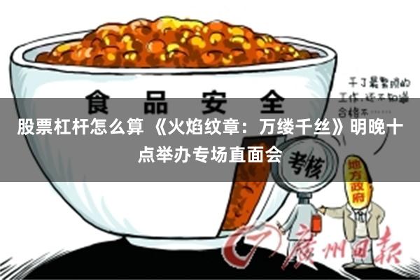 股票杠杆怎么算 《火焰纹章：万缕千丝》明晚十点举办专场直面会