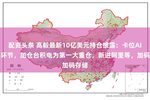 配资头条 高毅最新10亿美元持仓披露：卡位AI核心环节，加仓台积电为第一大重仓，新进阿里等，加码存储