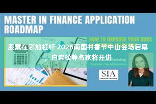 股票在哪加杠杆 2026南国书香节中山会场启幕，白岩松等名家将开讲