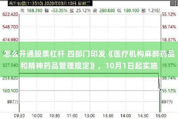 怎么开通股票杠杆 四部门印发《医疗机构麻醉药品和精神药品管理规定》，10月1日起实施