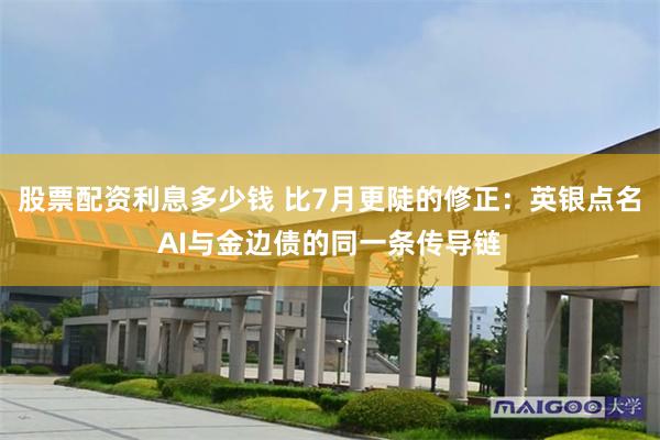 股票配资利息多少钱 比7月更陡的修正：英银点名AI与金边债的同一条传导链